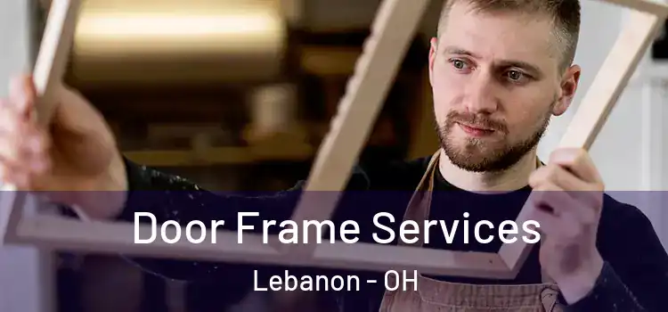 Door Frame Services Lebanon - OH