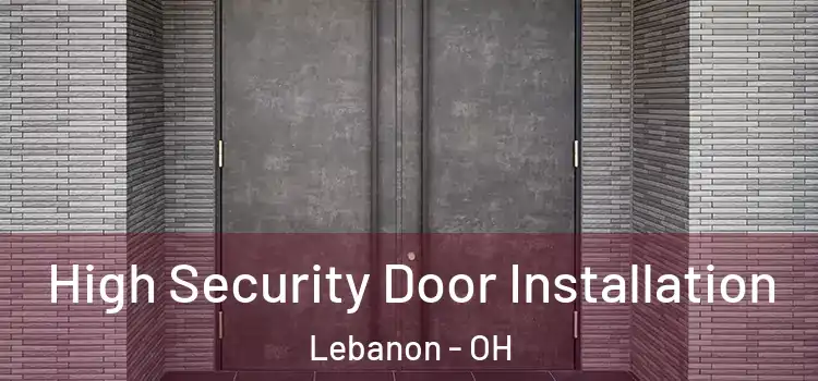 High Security Door Installation Lebanon - OH